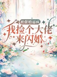 被催婚逼疯我捡个大佬来闪婚