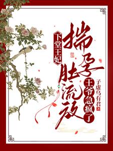 下堂王妃揣孕肚流放王爷急疯了