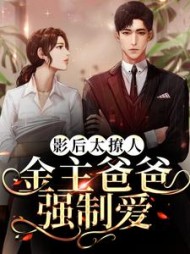 影后太撩人金主爸爸强制爱