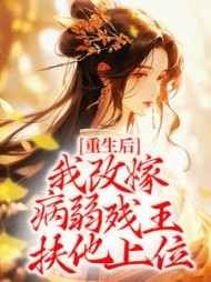 重生后我改嫁病弱残王扶他上位