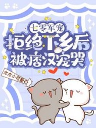 七零军宠拒绝下乡后被痞汉宠哭