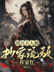 国公夫人她抄家流放养家忙by绣球儿