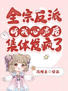 全宗反派听我心声后集体发疯了(河理鱼)