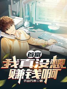首富我真没想赚钱啊by千山万水
