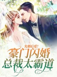 先婚后爱豪门闪婚总裁太霸道