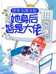 团宠别惹女配她身后皆是大佬