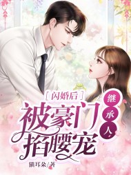 闪婚后被豪门继承人掐腰宠