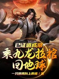 已证道成帝，乘九龙拉棺回地球阅读