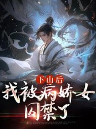 下山后,我被病娇女囚禁了阅读