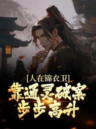 人在锦衣卫,靠通灵破案步步高升阅读