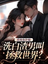 系统也诈骗,洗白渣男叫拯救世界精彩