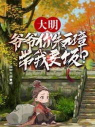 大明：爷爷你朱元璋，带我要饭