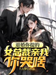 退婚你提的,女总裁亲我你哭啥千古梦