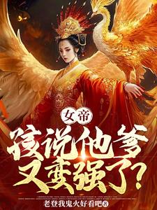 女帝，孩说他爹又变强了？阅读