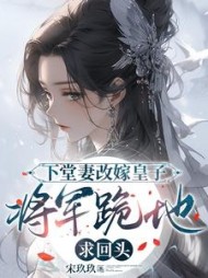 下堂妻改嫁皇子:将军跪地求回头