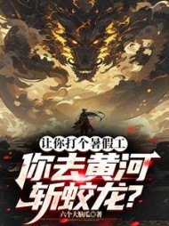 让你打个暑假工，你去黄河斩蛟龙阅读