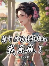 娶个老阿姨做媳妇，我乐疯了阅读
