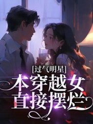 过气明星?本穿越女直接摆烂最新