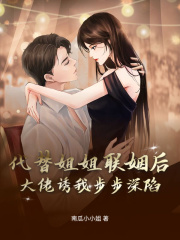 代替姐姐联姻后,大佬诱我步步深陷阅读