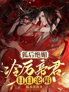 狐后绝媚：冷厉帝君日日沦陷阅读