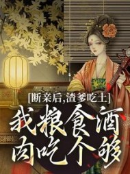 断亲后，渣爹吃土我粮食酒肉吃个够阅读