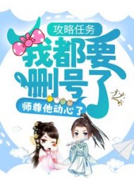 攻略任务:我都要删号了,师尊他动心了?阅读