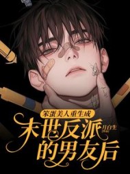笨蛋美人重生成末世反派的男友后完整版