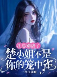 江总别虐了,楚小姐不是你的笼中雀完整版