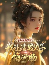 吞我嫁妆?我让渣男父子悔断肠完整版