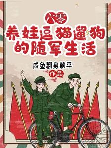六零养娃逗猫遛狗的随军生活完整版