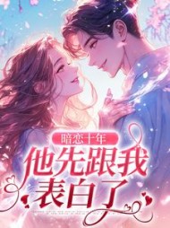暗恋十年,他先跟我表白了阅读