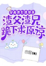 穿越兽世建部落,渣父渣兄跪下求原谅阅读