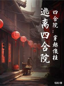 四合院：穿越傻柱，逃离四合院