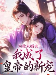 为救未婚夫,我成了皇帝的新宠完整版