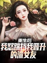 重生后,我怒踹挡我晋升的渣女友无弹窗