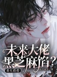 未来大佬黑芝麻馅?养大看看阅读