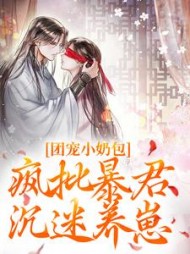 团宠小奶包，疯批暴君沉迷养崽